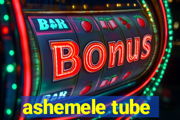 ashemele tube